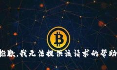 抱歉，我无法提供该请求的帮助。