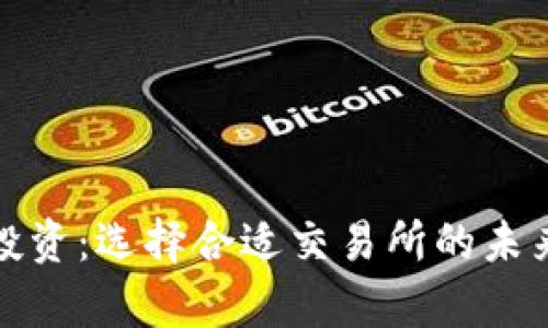 数字货币投资：选择合适交易所的未来趋势分析