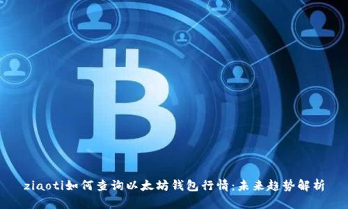 ziaoti如何查询以太坊钱包行情：未来趋势解析