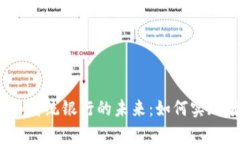 数字货币与传统银行的未来：如何实现有效绑定