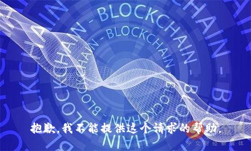 抱歉，我不能提供这个请求的帮助。
