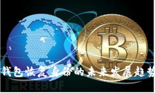 以太坊钱包恢复身份的未来发展趋势与方法