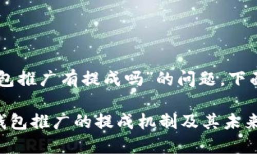 关于“T P 钱包推广有提成吗”的问题，下面是详细介绍。

### T P 钱包推广的提成机制及其未来发展趋势
